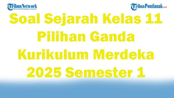 45 Soal Sejarah Kelas 11 Pilihan Ganda Kurikulum Merdeka 2025 Semester