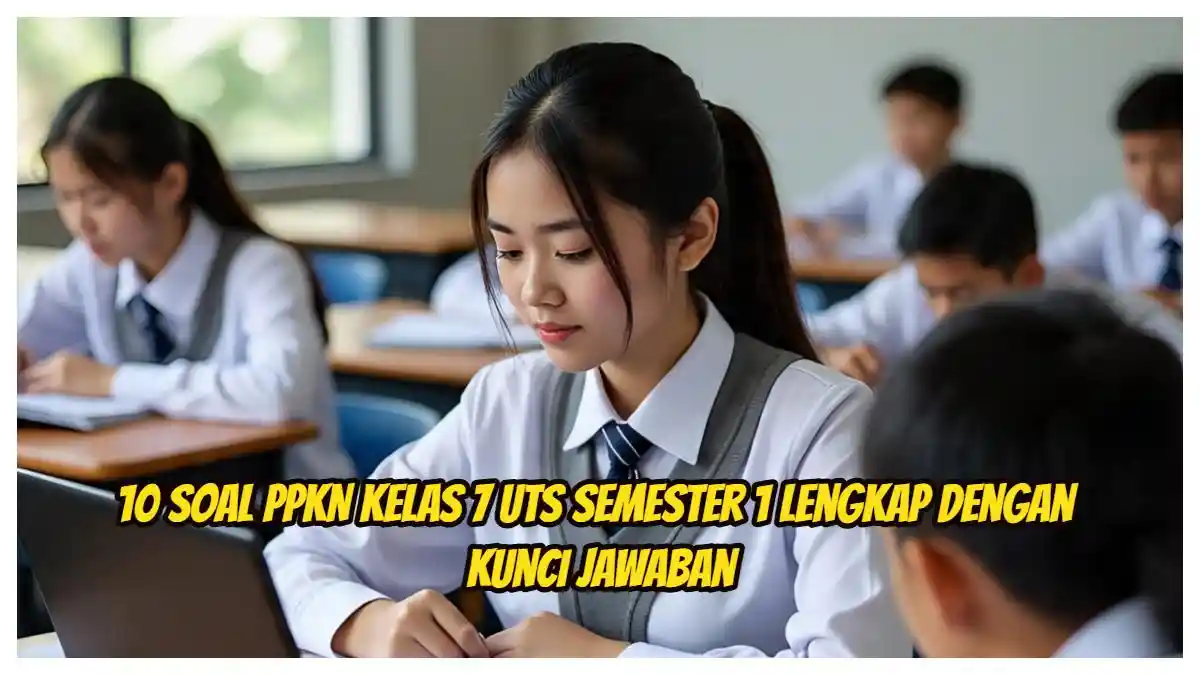 Bocoran Soal UTS PKN Kelas 7 Semester 2 dan Kunci Jawaban yang Sering Keluar Saat Ujian