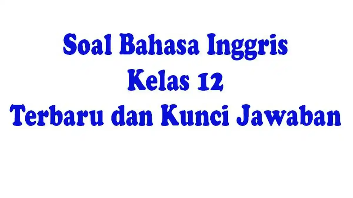 5 Latihan Soal Bahasa Inggris Kelas 12 Semester 2 yang Sering Muncul di Ujian, Wajib Tahu! 5 Latihan Soal Bahasa Inggris Kelas 12 Semester 2 yang Sering Muncul di Ujian, Wajib Tahu!