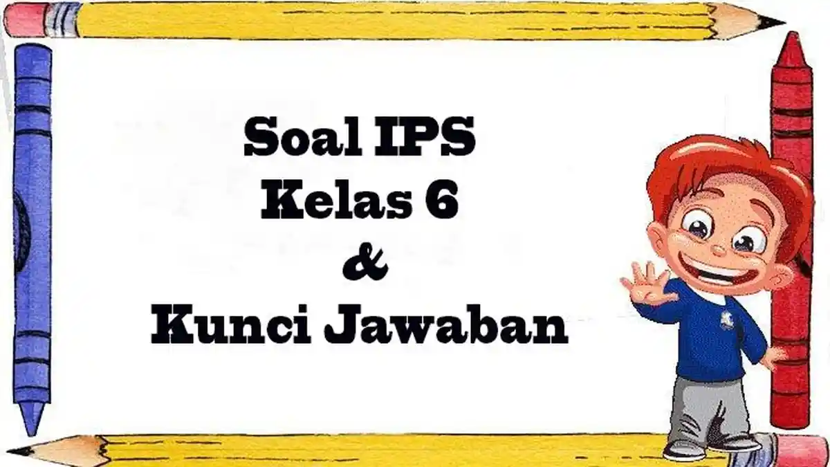 Wajib Tahu! 7 Soal IPS Kelas 6 Semester 2 Kurikulum 2013 yang Pasti Muncul di Ujian 2026