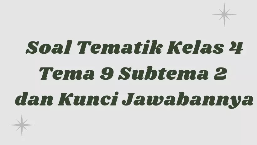Terbukti Mudah! Download Soal Tematik Kelas 4 Tema 9 Subtema 2 Sebelum Libur Sekolah